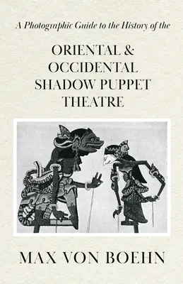 Un ghid fotografic al istoriei teatrului de păpuși cu umbre oriental și occidental - A Photographic Guide to the History of Oriental and Occidental Shadow Puppet Theatre