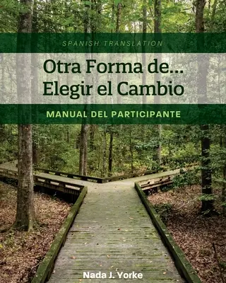 Otra Forma de... Elegir el Cambio: Manual del Participante (Traducere în spaniolă) - Otra Forma de... Elegir el Cambio: Manual del Participante (Spanish Translation)