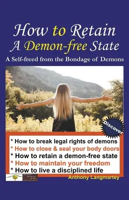 Cum să Păstrezi O Stare Liberă de Demoni: O eliberare de sine din robia demonilor - How to Retain A Demon-free State: A Self-freed from the Bondage of Demons