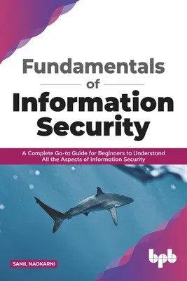 Fundamentele securității informației: Un ghid complet pentru începători pentru a înțelege toate aspectele securității informațiilor - Fundamentals of Information Security: A Complete Go-To Guide for Beginners to Understand All the Aspects of Information Security