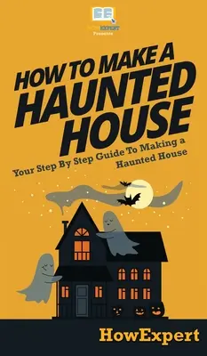 Cum să faci o casă bântuită: Ghidul tău pas cu pas pentru a face o casă bântuită - How To Make a Haunted House: Your Step By Step Guide To Making a Haunted House