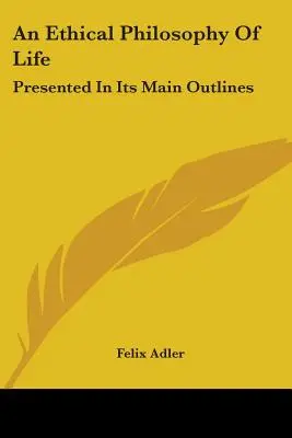 O filosofie etică a vieții: Prezentată în principalele sale contururi - An Ethical Philosophy Of Life: Presented In Its Main Outlines