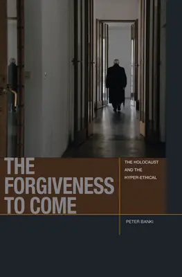 The Forgiveness to Come: Holocaustul și hiper-etica - The Forgiveness to Come: The Holocaust and the Hyper-Ethical