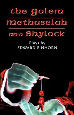 Golemul, Matusalem și Shylock: Piese de teatru de Edward Einhorn - The Golem, Methuselah, and Shylock: Plays by Edward Einhorn