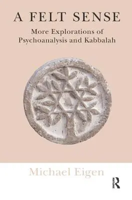 Un simț simțit: Alte explorări ale psihanalizei și cabalei - A Felt Sense: More Explorations of Psychoanalysis and Kabbalah