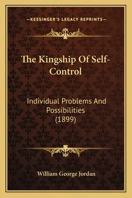Regalitatea stăpânirii de sine (The Kingship Of Self-Control): Probleme și posibilități individuale (1899) - The Kingship Of Self-Control: Individual Problems And Possibilities (1899)