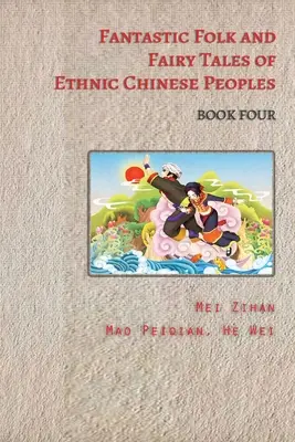 Povești populare și basme fantastice ale etnicilor chinezi - Cartea a patra - Fantastic Folk and Fairy Tales of Ethnic Chinese Peoples - Book Four