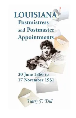 Numiri de șefe de poștă și șefi de post din Louisiana 20 iunie 1866-17 noiembrie 1931 - Louisiana Postmistress and Postmaster Appointments 20 June 1866-17 November 1931