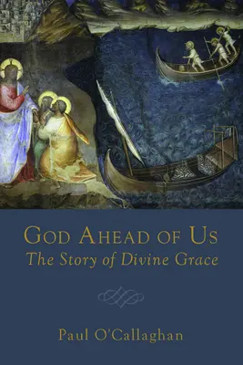 Dumnezeu înaintea noastră: Povestea harului divin - God Ahead of Us: The Story of Divine Grace
