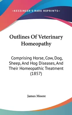 Schițe de homeopatie veterinară: Comprising Horse, Cow, Dog, Sheep, And Hog Diseases, And Their Homeopathic Treatment (1857) - Outlines Of Veterinary Homeopathy: Comprising Horse, Cow, Dog, Sheep, And Hog Diseases, And Their Homeopathic Treatment (1857)