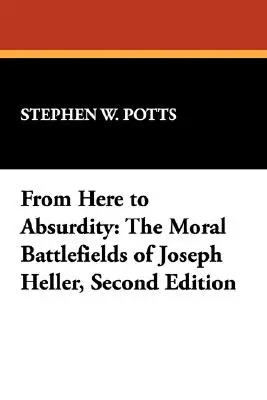 De aici până la absurditate: Câmpurile de luptă morală ale lui Joseph Heller, ediția a doua - From Here to Absurdity: The Moral Battlefields of Joseph Heller, Second Edition