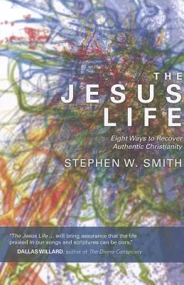 Viața lui Iisus: Opt moduri de a recăpăta creștinismul autentic - The Jesus Life: Eight Ways to Recover Authentic Christianity