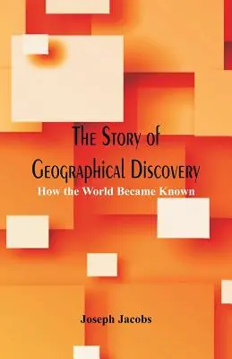 The Story of Geographical Discovery: Cum a devenit lumea cunoscută - The Story of Geographical Discovery: How the World Became Known