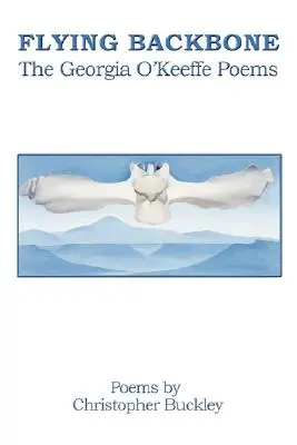 Flying Backbone: Poemele Georgiei O'Keeffe - Flying Backbone: The Georgia O'Keeffe Poems