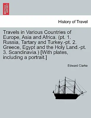 Călătorii în diferite țări din Europa, Asia și Africa. (PT. 1. Rusia, Tartaria și Turcia. -PT. 2. Grecia, Egipt și Țara Sfântă.-PT. 3. Scandinavi - Travels in Various Countries of Europe, Asia and Africa. (PT. 1. Russia, Tartary and Turkey.-PT. 2. Greece, Egypt and the Holy Land.-PT. 3. Scandinavi