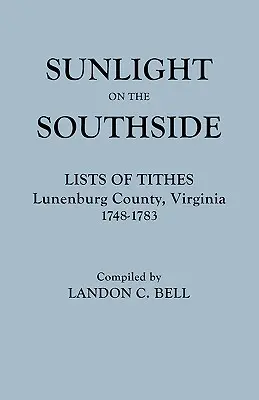 Sunlight on the Southside. Liste de zeciuieli, comitatul Lunenburg, Virginia, 1748-1783 - Sunlight on the Southside. Lists of Tithes, Lunenburg County, Virginia, 1748-1783