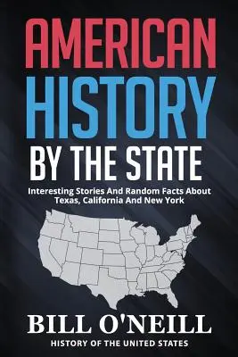 American History By The State: Povești interesante și fapte aleatorii despre Texas, California și New York - American History By The State: Interesting Stories And Random Facts About Texas, California And New York