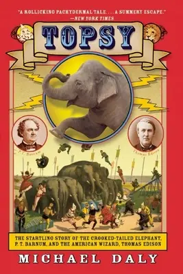 Topsy: Povestea uluitoare a elefantului cu coada strâmbă, P.T. Barnum, și a vrăjitorului american, Thomas Edison - Topsy: The Startling Story of the Crooked-Tailed Elephant, P.T. Barnum, and the American Wizard, Thomas Edison