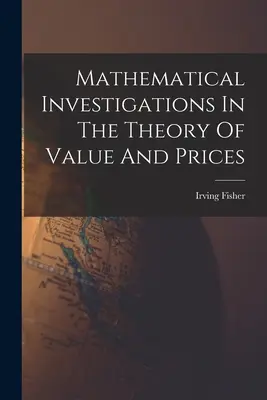 Investigații matematice în teoria valorii și a prețurilor - Mathematical Investigations In The Theory Of Value And Prices