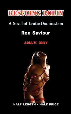 Salvarea lui Robin: Un roman de dominare erotică, bondage și Bdsm - Rescuing Robin: A Novel of Erotic Domination, Bondage and Bdsm