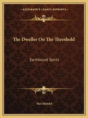 Locuitorul de pe prag: Spiritele legate de pământ - The Dweller On The Threshold: Earthbound Spirits