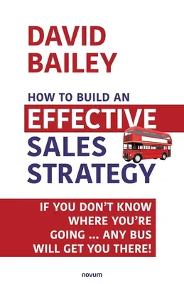 Cum să construiești o strategie de vânzări eficientă: Dacă nu știi încotro te îndrepți ... Orice autobuz te va duce acolo! - How to Build an Effective Sales Strategy: If You Don't Know Where You're Going ... Any Bus Will Get You There!