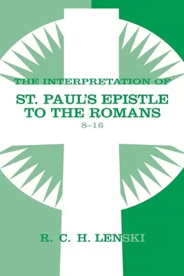 Interpretarea Epistolei Sfântului Pavel către Romani, capitolele 8-16 - Interpretation of St Paul's Epistle to the Romans, Chapters 8-16
