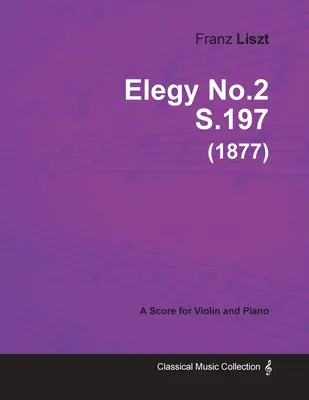Elegy No.2 S.197 - Pentru vioară și pian (1877) - Elegy No.2 S.197 - For Violin and Piano (1877)