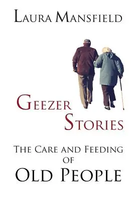 Geezer Stories: Îngrijirea și hrănirea bătrânilor - Geezer Stories: The Care and Feeding of Old People