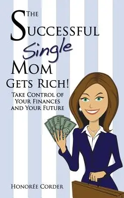 Mama singură de succes se îmbogățește! Preia controlul asupra finanțelor tale și asupra viitorului tău - The Successful Single Mom Gets Rich!: Take Control of Your Finances and Your Future