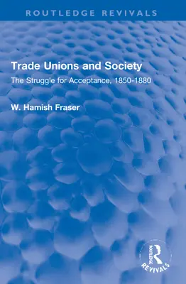 Sindicatele și societatea: Lupta pentru acceptare, 1850-1880 - Trade Unions and Society: The Struggle for Acceptance, 1850-1880