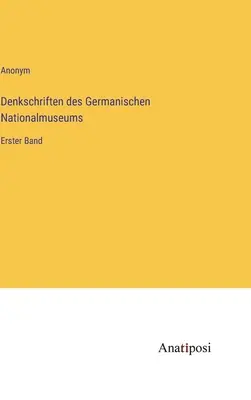 Memorandumuri ale Muzeului Național Germanic: primul volum - Denkschriften des Germanischen Nationalmuseums: Erster Band