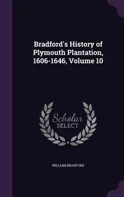 Istoria lui Bradford a plantației Plymouth, 1606-1646, volumul 10 - Bradford's History of Plymouth Plantation, 1606-1646, Volume 10