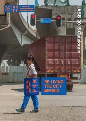 Re-Living the City: Catalogul Uabb 2015 - Re-Living the City: Uabb 2015 Catalogue