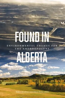 Găsit în Alberta: Teme de mediu pentru Anthropocene - Found in Alberta: Environmental Themes for the Anthropocene