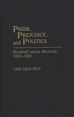 Mândrie, prejudecată și politică: Roosevelt împotriva redresării, 1933-1938 - Pride, Prejudice, and Politics: Roosevelt Versus Recovery, 1933-1938