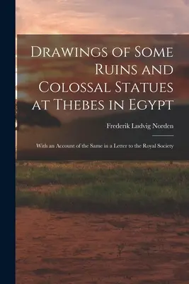 Desene ale unor ruine și statui colosale la Teba în Egipt: With an Account of the Same in a Letter to the Royal Society - Drawings of Some Ruins and Colossal Statues at Thebes in Egypt: With an Account of the Same in a Letter to the Royal Society