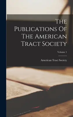 Publicațiile Societății Americane de Tractologie; volumul 1 - The Publications Of The American Tract Society; Volume 1