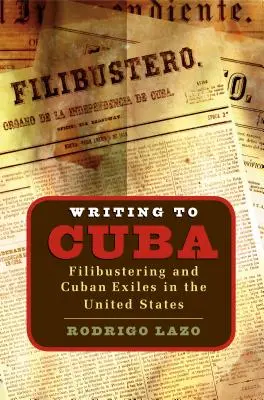 Writing to Cuba: Filibustering și exilații cubanezi în Statele Unite - Writing to Cuba: Filibustering and Cuban Exiles in the United States