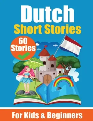 60 Short Stories in Dutch A Dual-Language Book in English and Dutch: O carte de învățare a limbii olandeze pentru copii și începători Learn Dutch Language Through Sho - 60 Short Stories in Dutch A Dual-Language Book in English and Dutch: A Dutch Learning Book for Children and Beginners Learn Dutch Language Through Sho