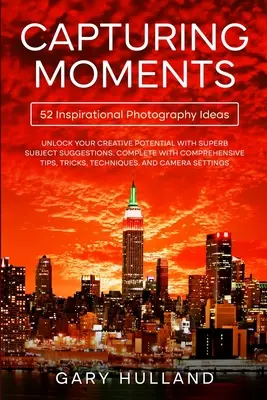 Capturing Moments: 52 de idei inspiraționale pentru fotografie - Capturing Moments: 52 Inspirational Photography Ideas