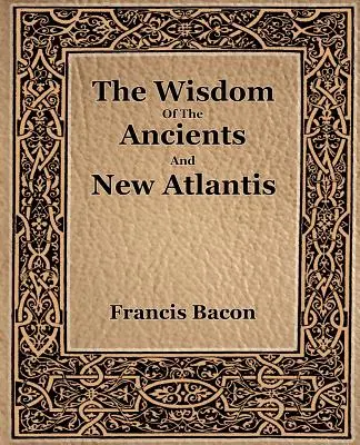 Înțelepciunea anticilor și Noua Atlantidă (1886) - The Wisdom Of The Ancients And New Atlantis (1886)