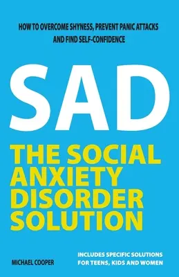 The Social Anxiety Disorder Solution (Soluția tulburării de anxietate socială): Cum să învingi timiditatea, să previi atacurile de panică și să găsești încrederea în sine - The Social Anxiety Disorder Solution: How to overcome shyness, prevent panic attacks and find self-confidence