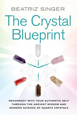 Crystal Blueprint: Reconectați-vă cu sinele dvs. autentic prin înțelepciunea antică și știința modernă a cristalelor de cuarț - Crystal Blueprint: Reconnect with Your Authentic Self Through the Ancient Wisdom and Modern Science of Quartz Crystals