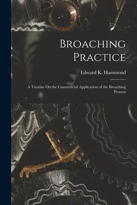 Practica broșării: Un tratat privind aplicarea comercială a procesului de broșare - Broaching Practice: A Treatise On the Commercial Application of the Broaching Process