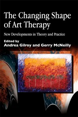 Forma schimbătoare a terapiei prin artă: Noi evoluții în teorie și practică - The Changing Shape of Art Therapy: New Developments in Theory and Practice