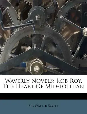 Waverly Novels: Rob Roy. Inima din Mid-lothian - Waverly Novels: Rob Roy. The Heart Of Mid-lothian