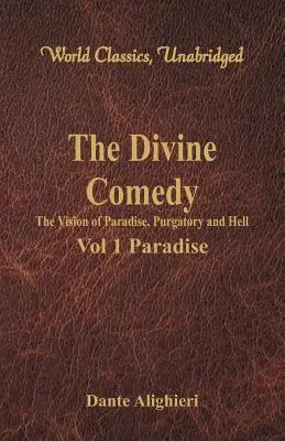 Divina Comedie - Viziunea Paradisului, a Purgatoriului și a Iadului - Vol. 1 Paradisul (World Classics, Unabridged) - The Divine Comedy - The Vision of Paradise, Purgatory and Hell - Vol 1 Paradise (World Classics, Unabridged)