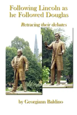 Urmărindu-l pe Lincoln așa cum l-a urmărit el pe Douglas - Following Lincoln as He Followed Douglas