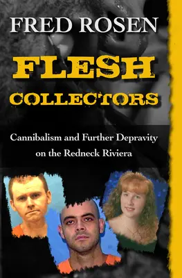 Colecționarii de carne: Canibalism și alte depravări pe Riviera Redneck - Flesh Collectors: Cannibalism and Further Depravity on the Redneck Riviera